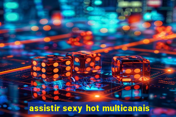 assistir sexy hot multicanais